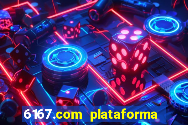 6167.com plataforma de jogos